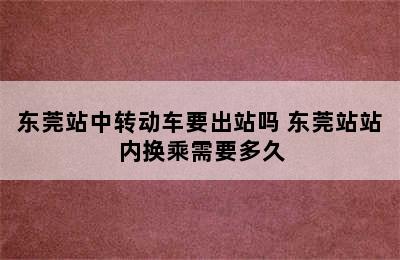 东莞站中转动车要出站吗 东莞站站内换乘需要多久